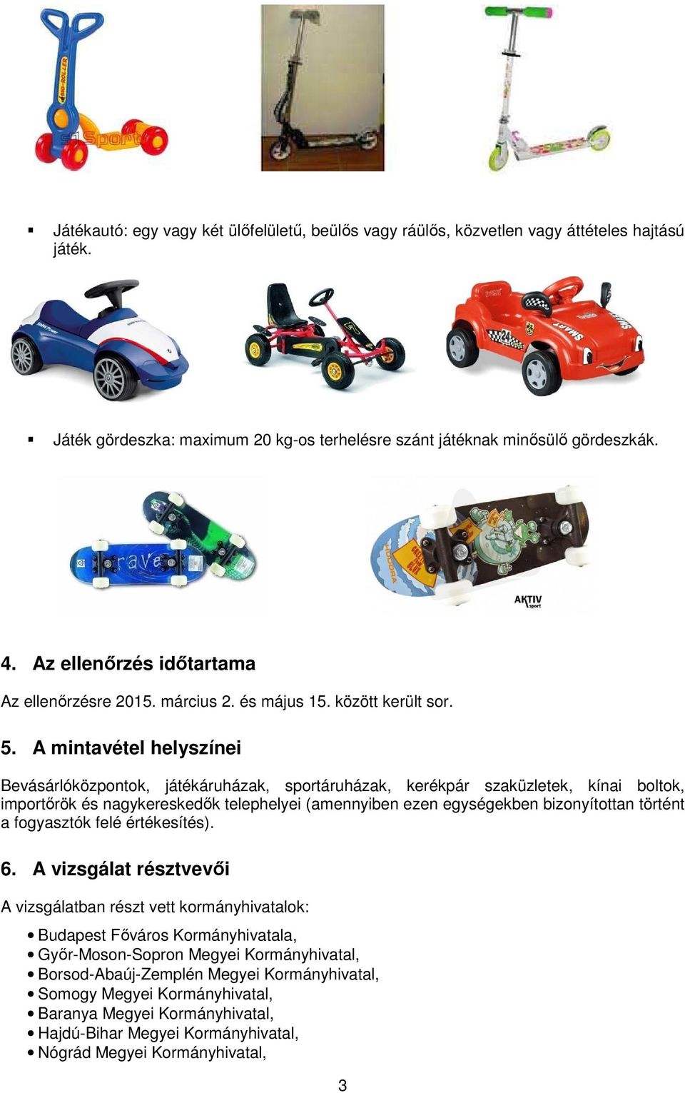 A mintavétel helyszínei Bevásárlóközpontok, játékáruházak, sportáruházak, kerékpár szaküzletek, kínai boltok, importőrök és nagykereskedők telephelyei (amennyiben ezen egységekben bizonyítottan