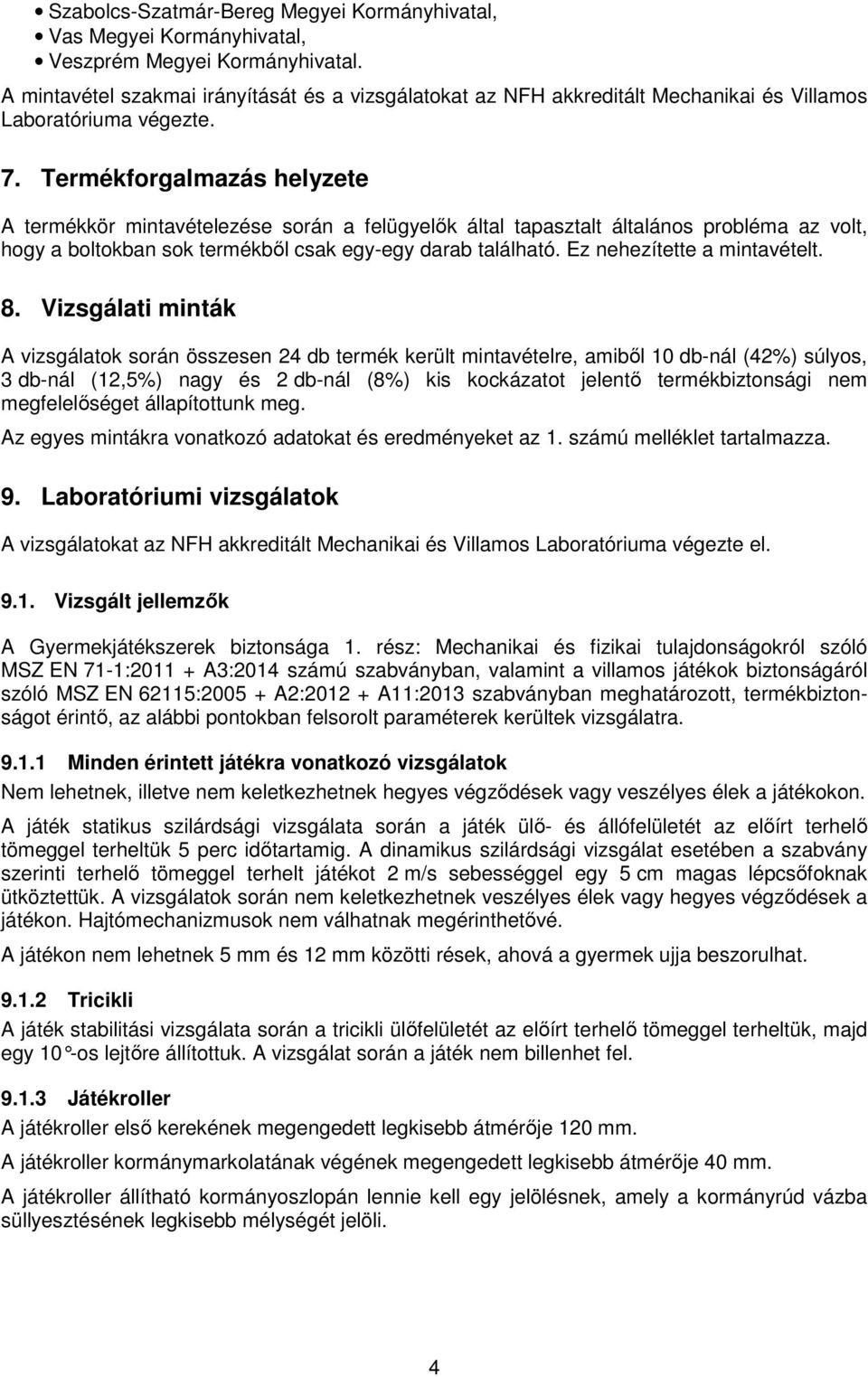 Termékforgalmazás helyzete A termékkör mintavételezése során a felügyelők által tapasztalt általános probléma az volt, hogy a boltokban sok termékből csak egy-egy darab található.