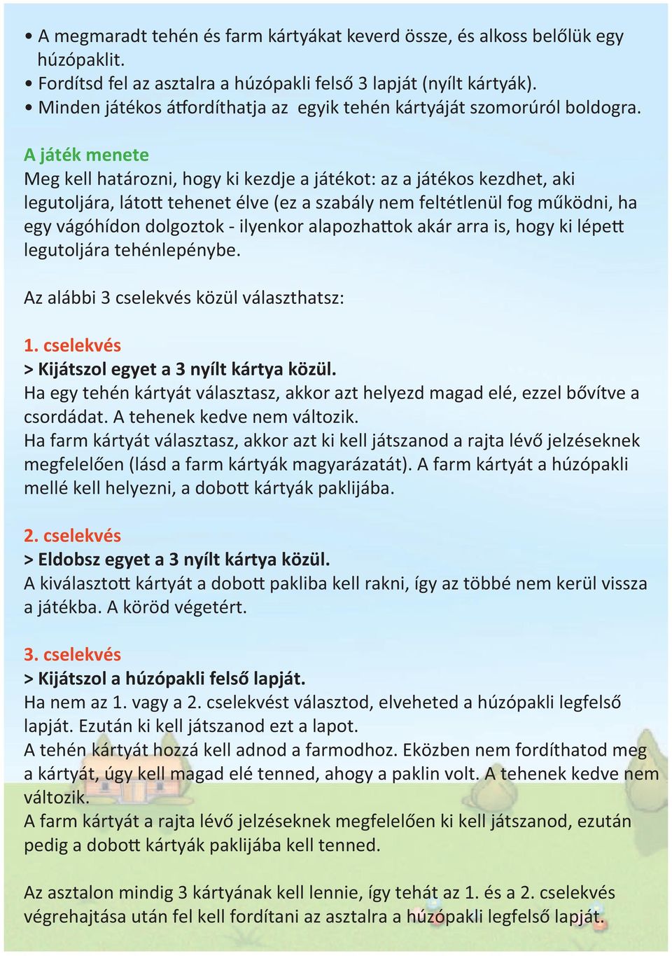 A játék menete Meg kell határozni, hogy ki kezdje a játékot: az a játékos kezdhet, aki legutoljára, láto tehenet élve (ez a szabály nem feltétlenül fog működni, ha egy vágóhídon dolgoztok - ilyenkor