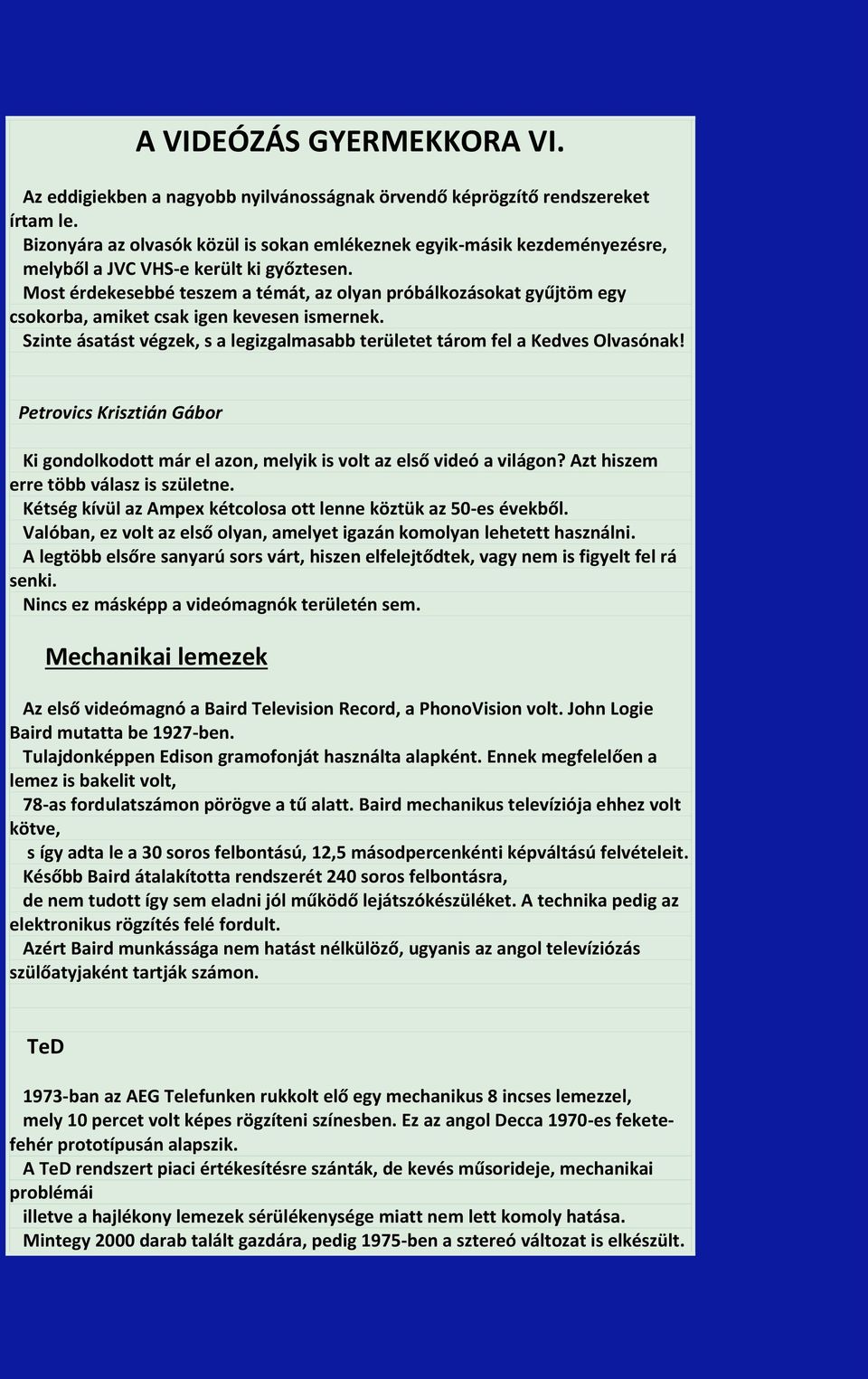 Most érdekesebbé teszem a témát, az olyan próbálkozásokat gyűjtöm egy csokorba, amiket csak igen kevesen ismernek. Szinte ásatást végzek, s a legizgalmasabb területet tárom fel a Kedves Olvasónak!