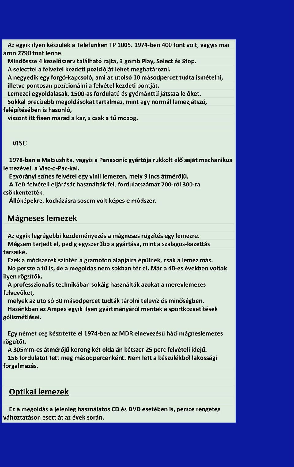 Lemezei egyoldalasak, 1500-as fordulatú és gyémánttű játssza le őket.