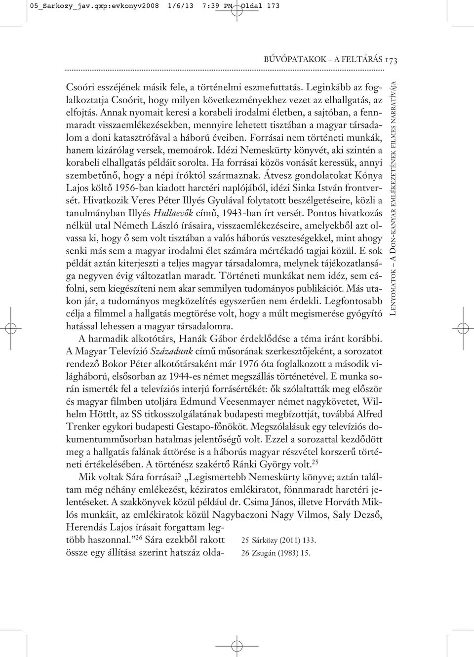 Annak nyomait keresi a korabeli irodalmi életben, a sajtóban, a fennmaradt visszaemlékezésekben, mennyire lehetett tisztában a magyar társadalom a doni katasztrófával a háború éveiben.