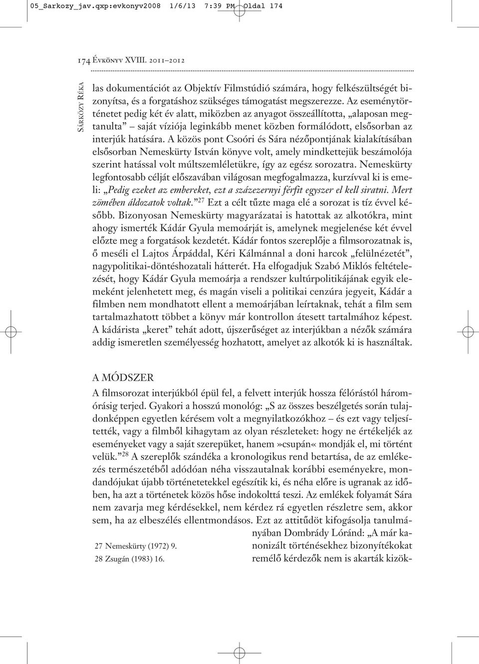 Az eseménytörténetet pedig két év alatt, miközben az anyagot összeállította, alaposan megtanulta saját víziója leginkább menet közben formálódott, elsősorban az interjúk hatására.