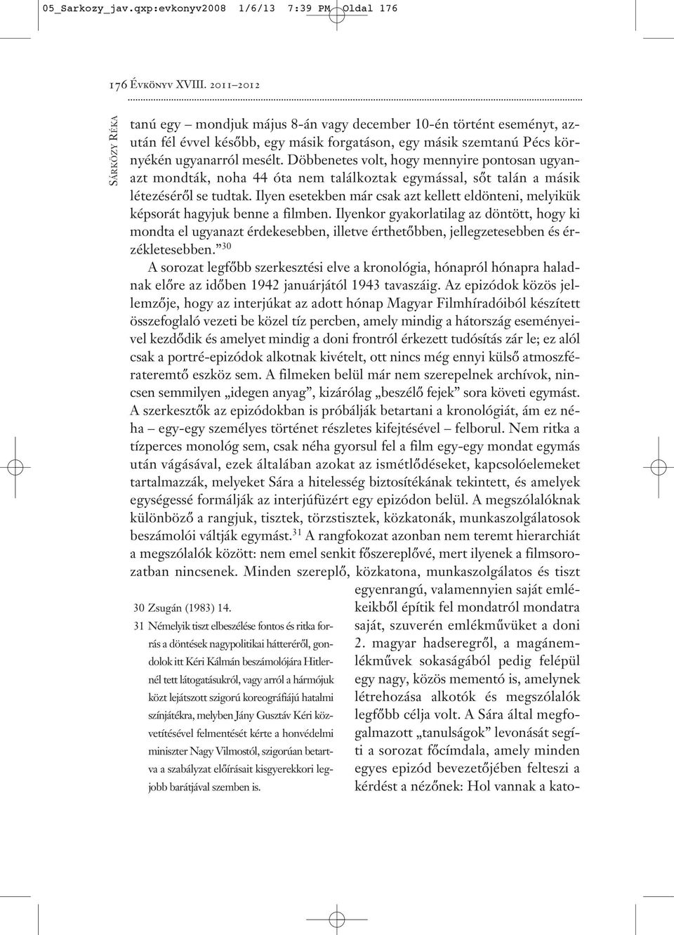 Döbbenetes volt, hogy mennyire pontosan ugyanazt mondták, noha 44 óta nem találkoztak egymással, sőt talán a másik létezéséről se tudtak.