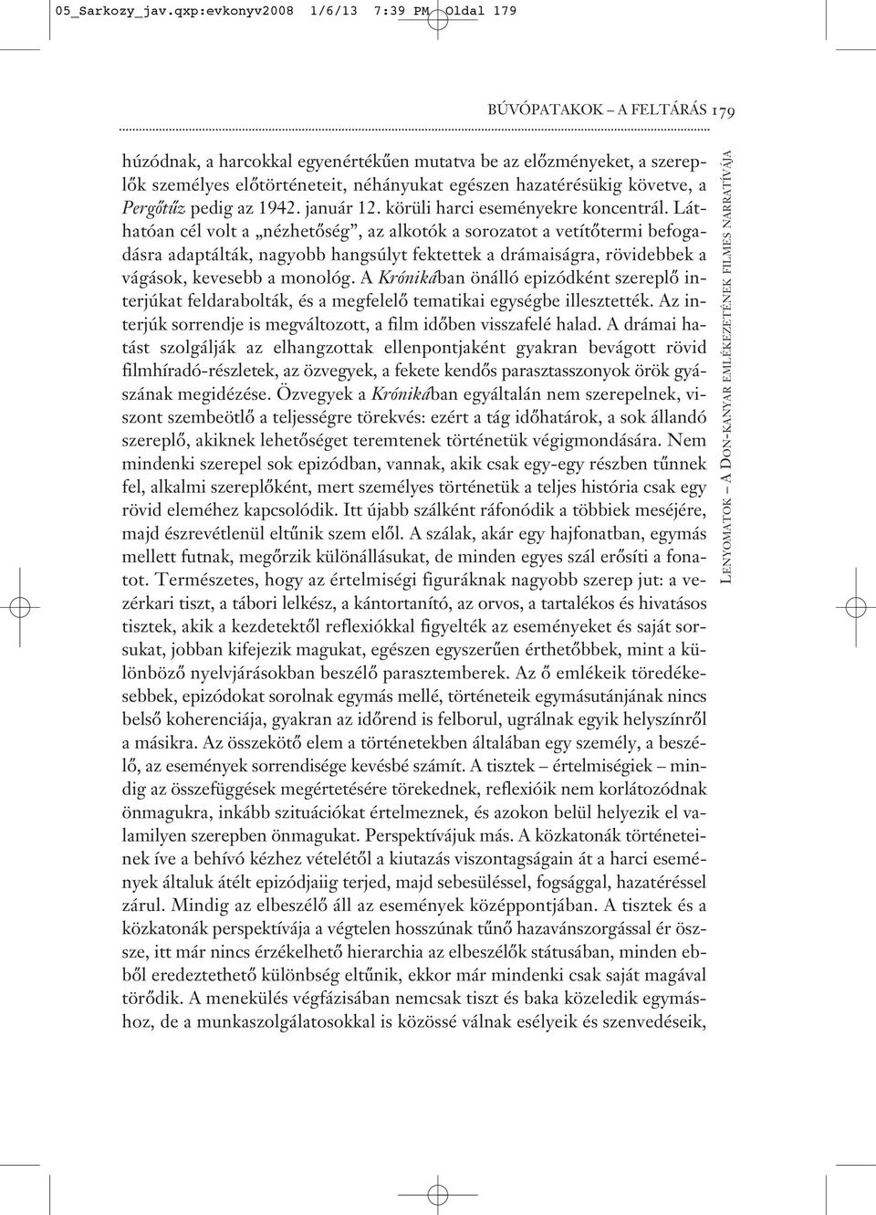 hazatérésükig követve, a Pergőtűz pedig az 1942. január 12. körüli harci eseményekre koncentrál.