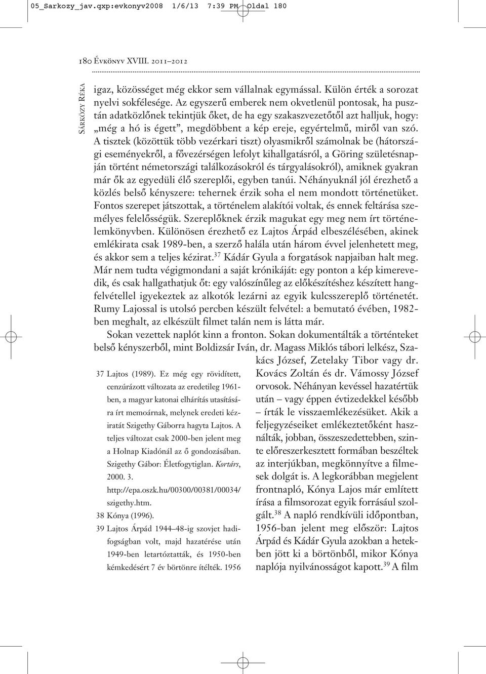 A tisztek (közöttük több vezérkari tiszt) olyasmikről számolnak be (hátországi eseményekről, a fővezérségen lefolyt kihallgatásról, a Göring születésnapján történt németországi találkozásokról és
