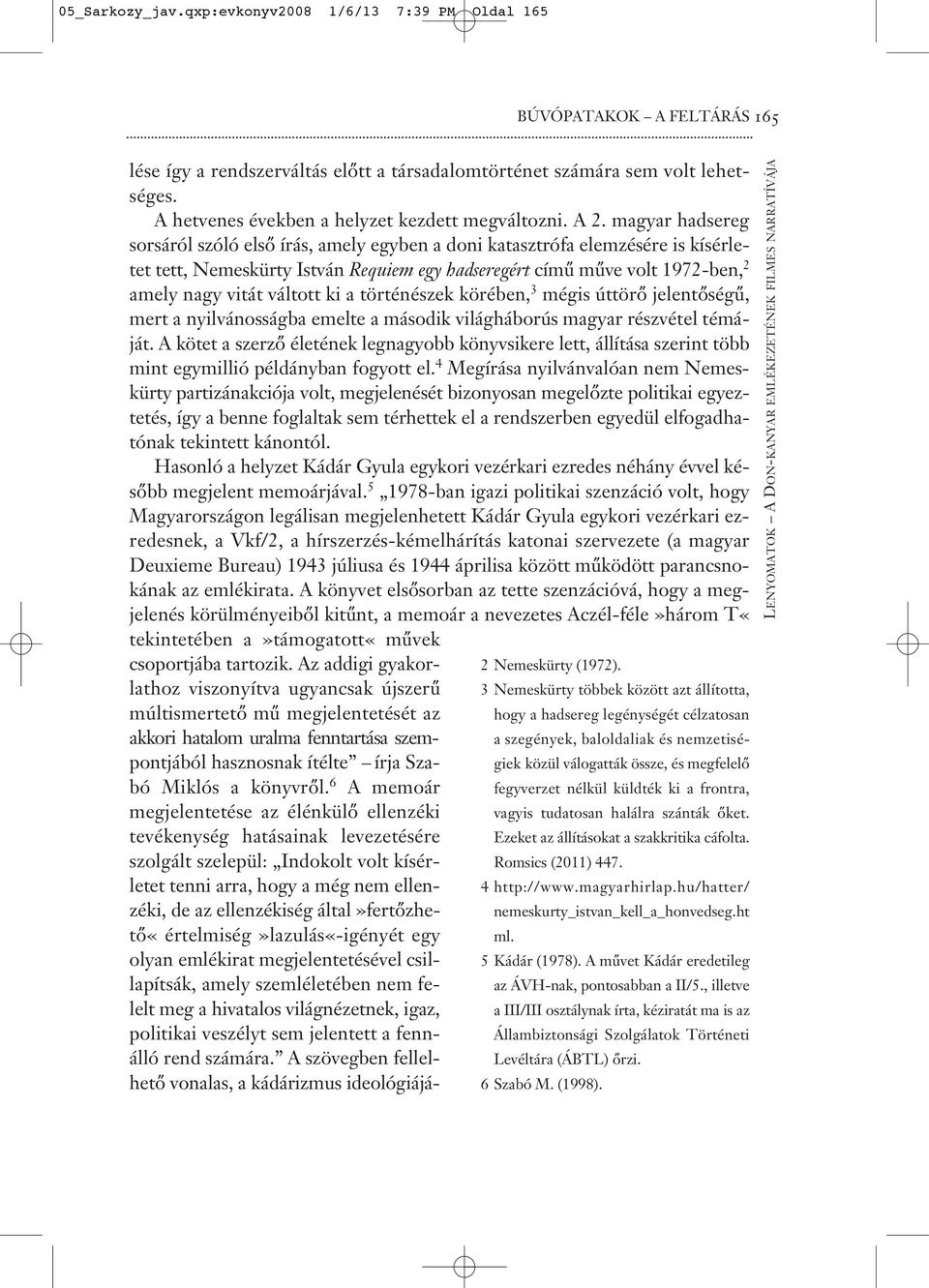 magyar hadsereg sorsáról szóló első írás, amely egyben a doni katasztrófa elemzésére is kísérletet tett, Nemeskürty István Requiem egy hadseregért című műve volt 1972-ben, 2 amely nagy vitát váltott