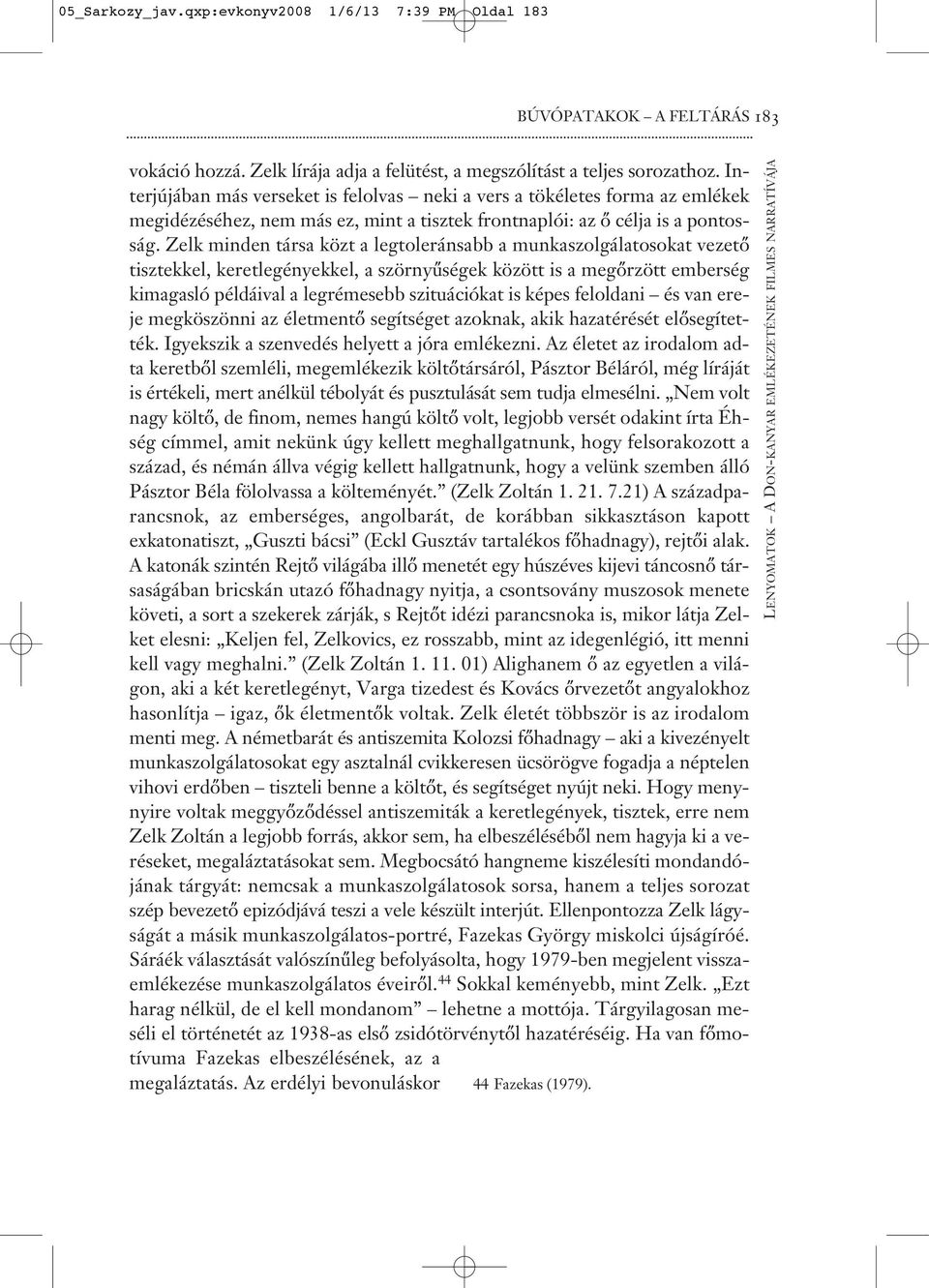 Zelk minden társa közt a legtoleránsabb a munkaszolgálatosokat vezető tisztekkel, keretlegényekkel, a szörnyűségek között is a megőrzött emberség kimagasló példáival a legrémesebb szituációkat is