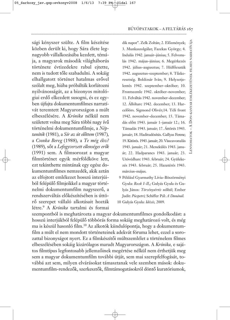 ja, a magyarok második világháborús lás 1942. május június; 6. Megérkezés története évtizedekre rabul ejtette, 1942. július augusztus; 7. Hídfőcsaták nem is tudott tőle szabadulni. A sokáig 1942.
