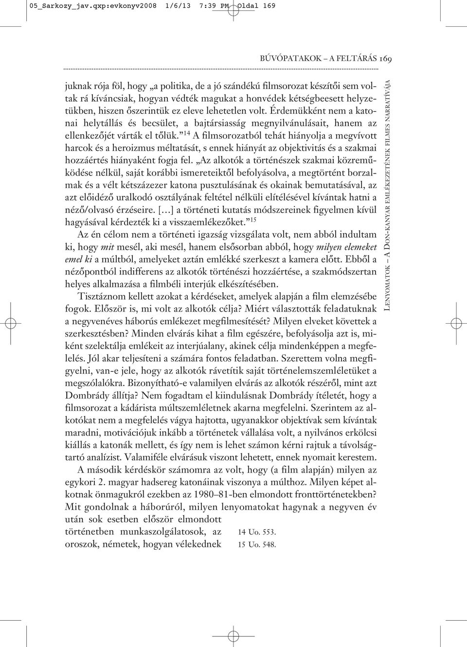 kétségbeesett helyzetükben, hiszen őszerintük ez eleve lehetetlen volt. Érdemükként nem a katonai helytállás és becsület, a bajtársiasság megnyilvánulásait, hanem az ellenkezőjét várták el tőlük.