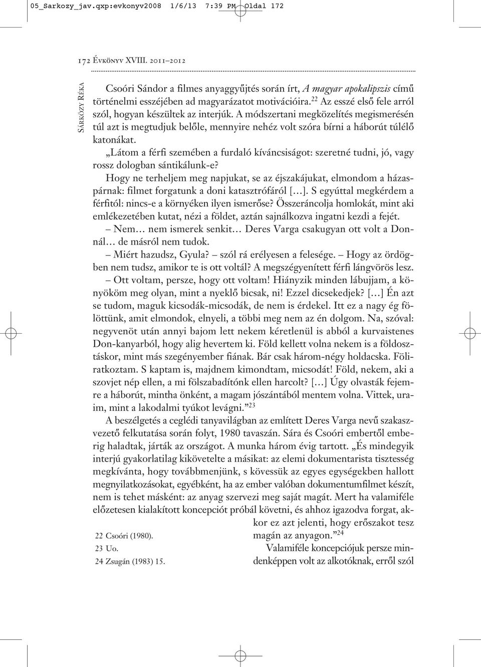 22 Az esszé első fele arról szól, hogyan készültek az interjúk. A módszertani megközelítés megismerésén túl azt is megtudjuk belőle, mennyire nehéz volt szóra bírni a háborút túlélő katonákat.