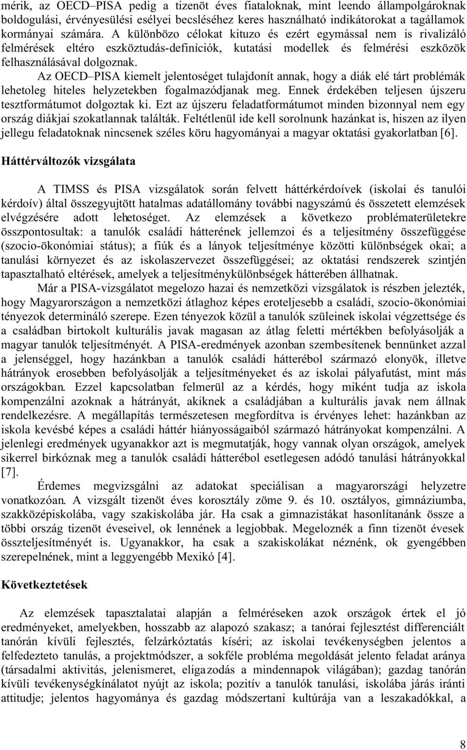 Az OECD PISA kiemelt jelentoséget tulajdonít annak, hogy a diák elé tárt problémák lehetoleg hiteles helyzetekben fogalmazódjanak meg. Ennek érdekében teljesen újszeru tesztformátumot dolgoztak ki.