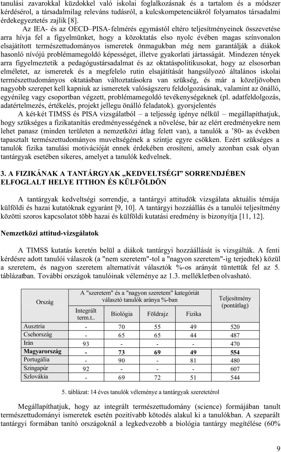 természettudományos ismeretek önmagukban még nem garantálják a diákok hasonló nívójú problémamegoldó képességet, illetve gyakorlati jártasságát.