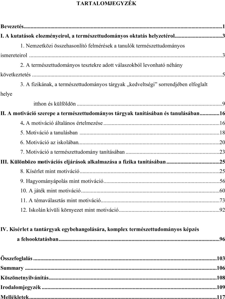 ..16 4. A motiváció általános értelmezése...16 5. Motiváció a tanulásban...18 6. Motiváció az iskolában...0 7. Motiváció a természettudomány tanításában...3 III.