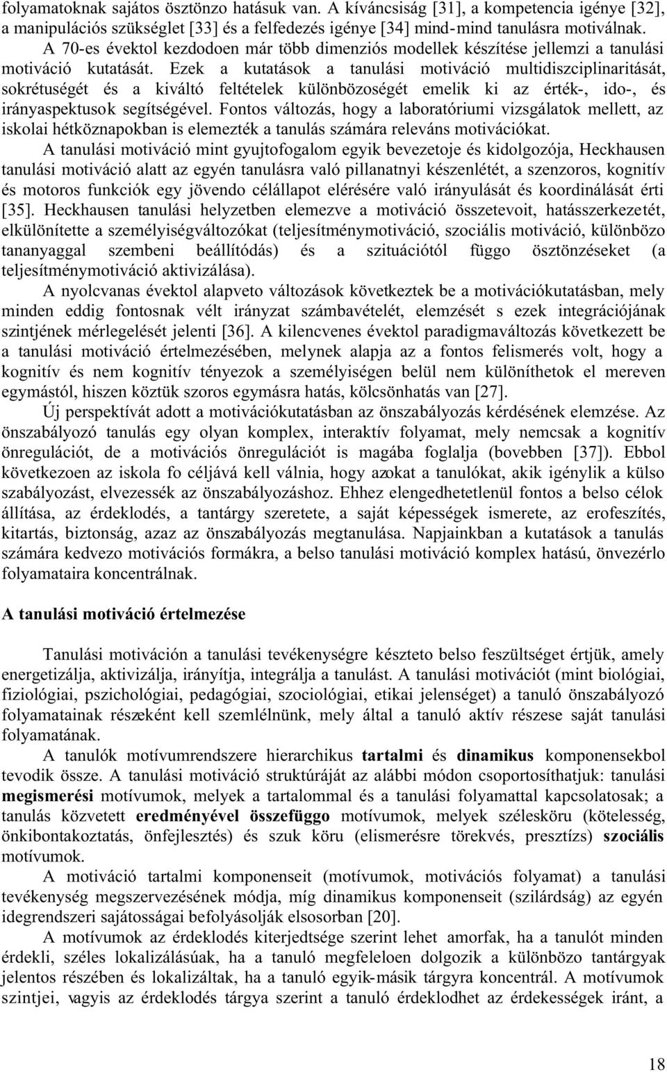 Ezek a kutatások a tanulási motiváció multidiszciplinaritását, sokrétuségét és a kiváltó feltételek különbözoségét emelik ki az érték-, ido-, és irányaspektusok segítségével.