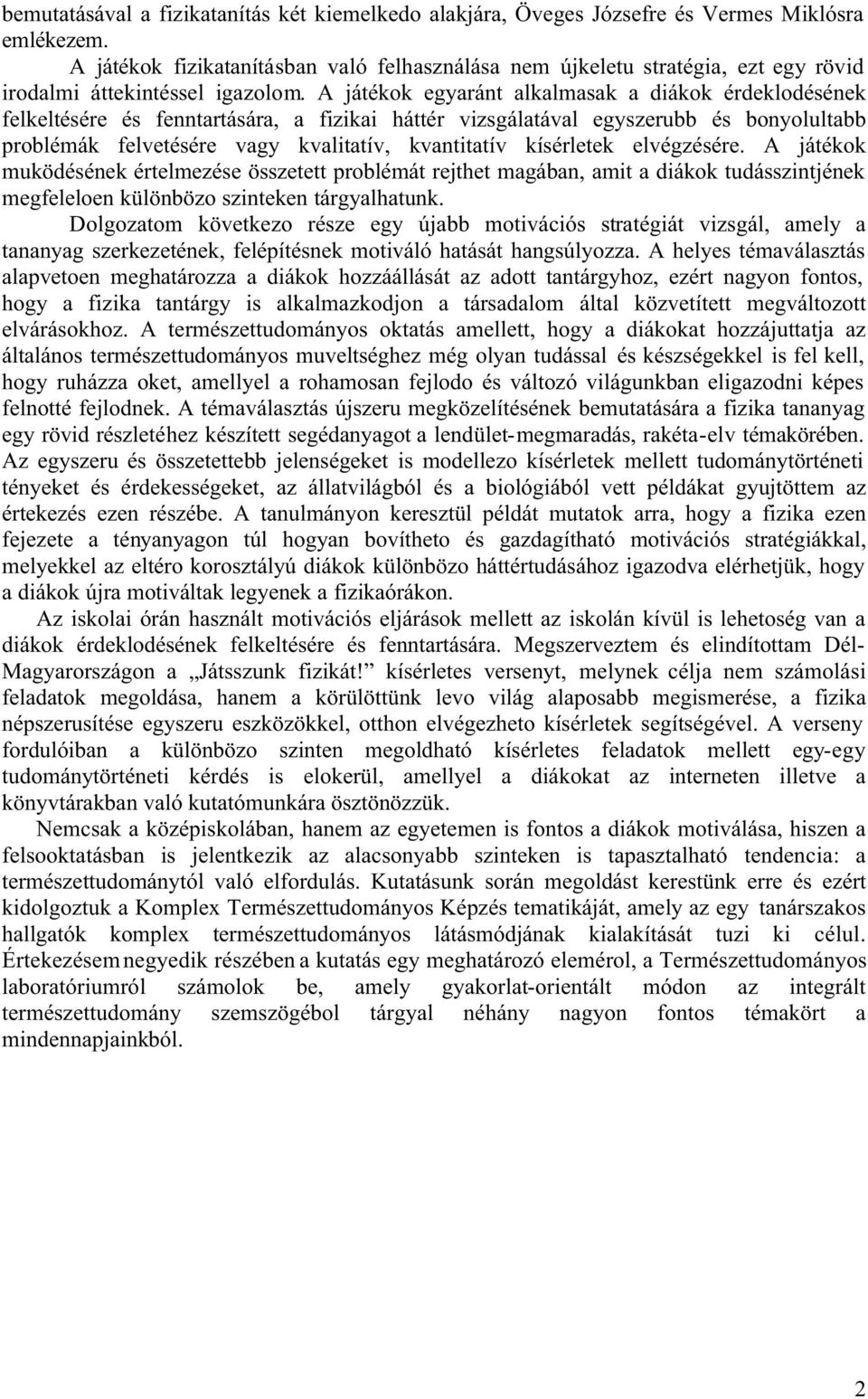 A játékok egyaránt alkalmasak a diákok érdeklodésének felkeltésére és fenntartására, a fizikai háttér vizsgálatával egyszerubb és bonyolultabb problémák felvetésére vagy kvalitatív, kvantitatív