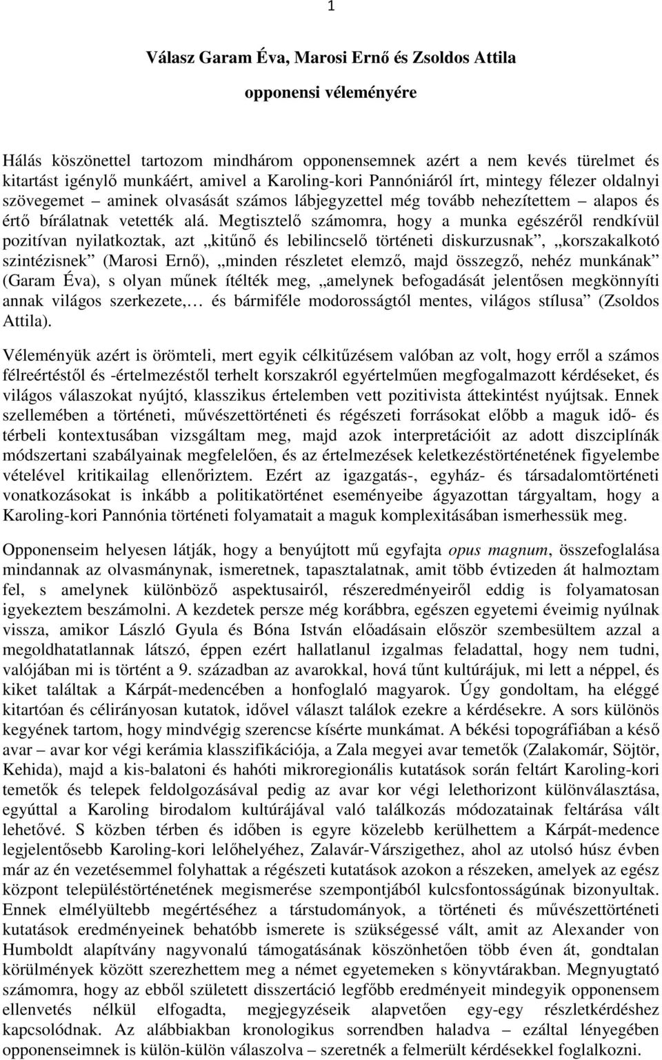 Megtisztelő számomra, hogy a munka egészéről rendkívül pozitívan nyilatkoztak, azt kitűnő és lebilincselő történeti diskurzusnak, korszakalkotó szintézisnek (Marosi Ernő), minden részletet elemző,