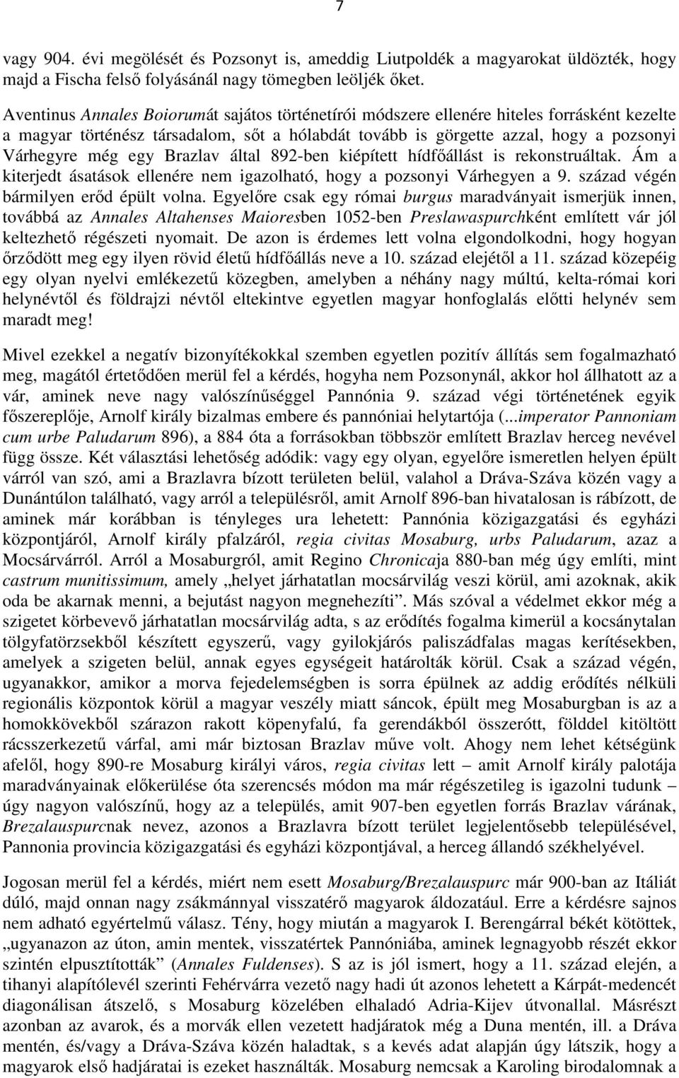 Brazlav által 892-ben kiépített hídfőállást is rekonstruáltak. Ám a kiterjedt ásatások ellenére nem igazolható, hogy a pozsonyi Várhegyen a 9. század végén bármilyen erőd épült volna.