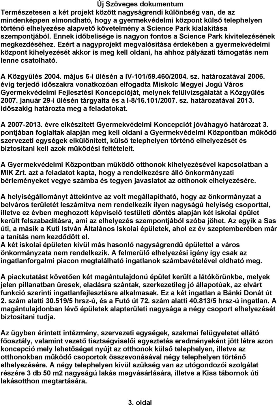 Ezért a nagyprojekt megvalósítása érdekében a gyermekvédelmi központ kihelyezését akkor is meg kell oldani, ha ahhoz pályázati támogatás nem lenne csatolható. A Közgyűlés 2004.