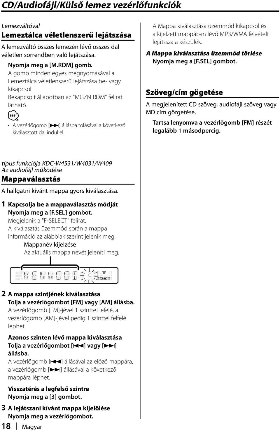 A vezérlőgomb [ ] állásba tolásával a következő kiválasztott dal indul el. A Mappa kiválasztása üzemmód kikapcsol és a kijelzett mappában lévő MP3/WMA felvételt lejátssza a készülék.