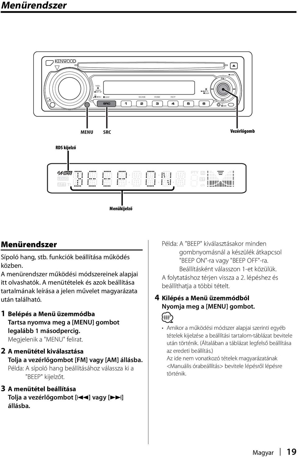 1 Belépés a Menü üzemmódba Tartsa nyomva meg a [MENU] gombot legalább 1 másodpercig. Megjelenik a "MENU" felirat. 2 A menütétel kiválasztása Tolja a vezérlőgombot [FM] vagy [AM] állásba.