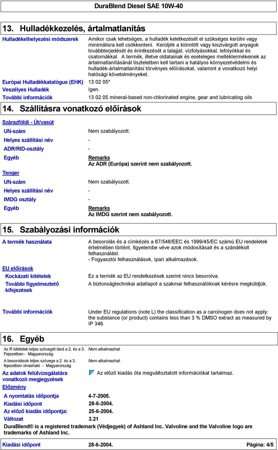 A termék, illetve oldatainak és eseteleges melléktermékeinek az ártalmatlanításánál tiszteletben kell tartani a hatályos környezetvédelmi és hulladék-ártalmatlanítási törvényes előírásokat, valamint