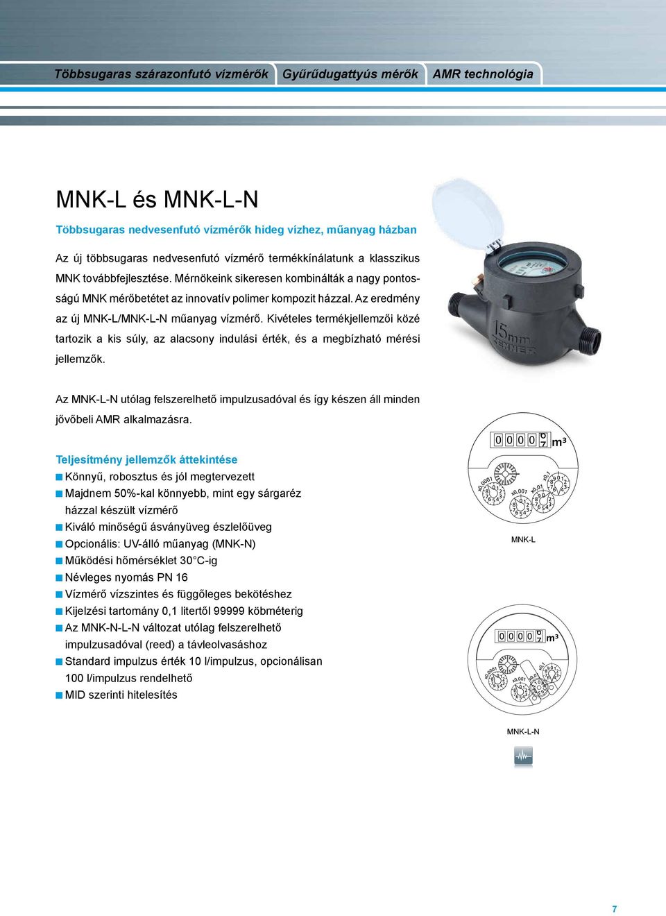 Az eredmény az új MNK-L/MNK-L-N műanyag vízmérő. Kivételes termékjellemzői közé tartozik a kis súly, az alacsony indulási érték, és a megbízható mérési jellemzők.