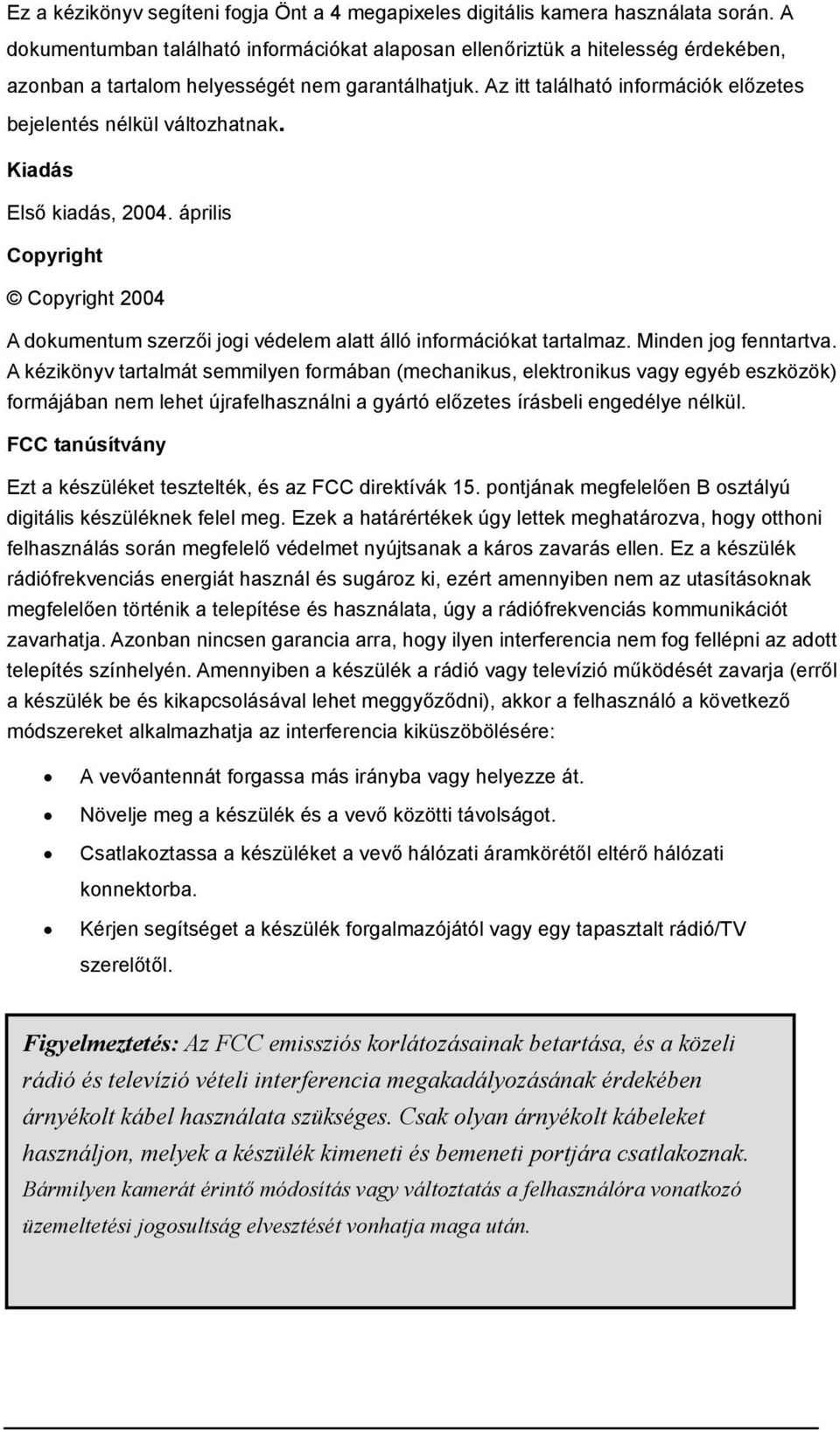 Az itt található információk előzetes bejelentés nélkül változhatnak. Kiadás Első kiadás, 2004. április Copyright Copyright 2004 A dokumentum szerzői jogi védelem alatt álló információkat tartalmaz.