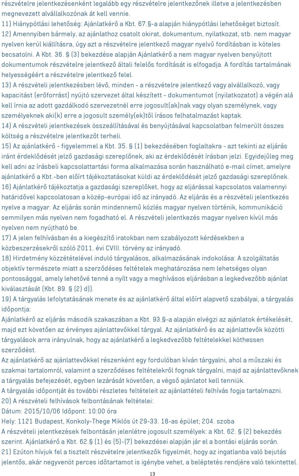 nem magyar nyelven kerül kiállításra, úgy azt a részvételre jelentkező magyar nyelvű fordításban is köteles becsatolni. A Kbt. 36.