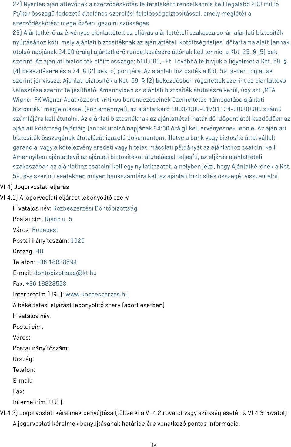 23) Ajánlatkérő az érvényes ajánlattételt az eljárás ajánlattételi szakasza során ajánlati biztosíték nyújtásához köti, mely ajánlati biztosítéknak az ajánlattételi kötöttség teljes időtartama alatt