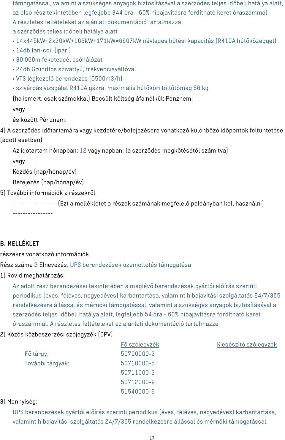 a szerződés teljes időbeli hatálya alatt 14x445kW+2x20kW+166kW+171kW=6607kW névleges hűtési kapacitás (R410A hűtőközeggel) 14db fan-coil (ipari) 30 000m feketeacél csőhálózat 24db Grundfos szivattyú,