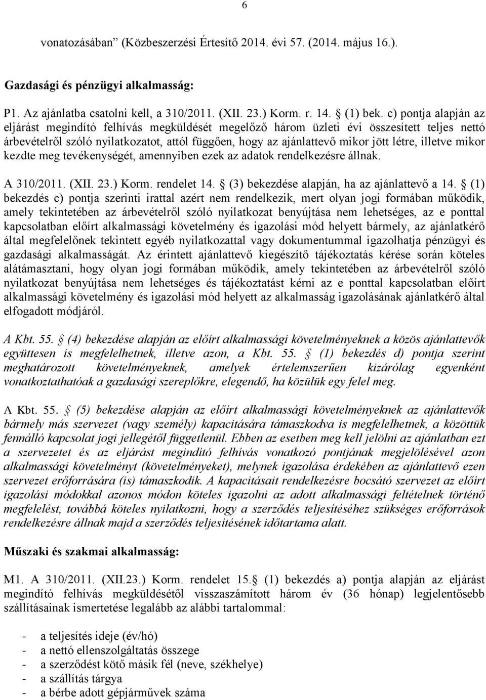 illetve mikor kezdte meg tevékenységét, amennyiben ezek az adatok rendelkezésre állnak. A 310/2011. (XII. 23.) Korm. rendelet 14. (3) bekezdése alapján, ha az ajánlattevő a 14.