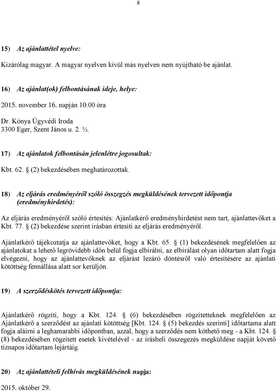 18) Az eljárás eredményéről szóló összegzés megküldésének tervezett időpontja (eredményhirdetés): Az eljárás eredményéről szóló értesítés: Ajánlatkérő eredményhirdetést nem tart, ajánlattevőket a Kbt.