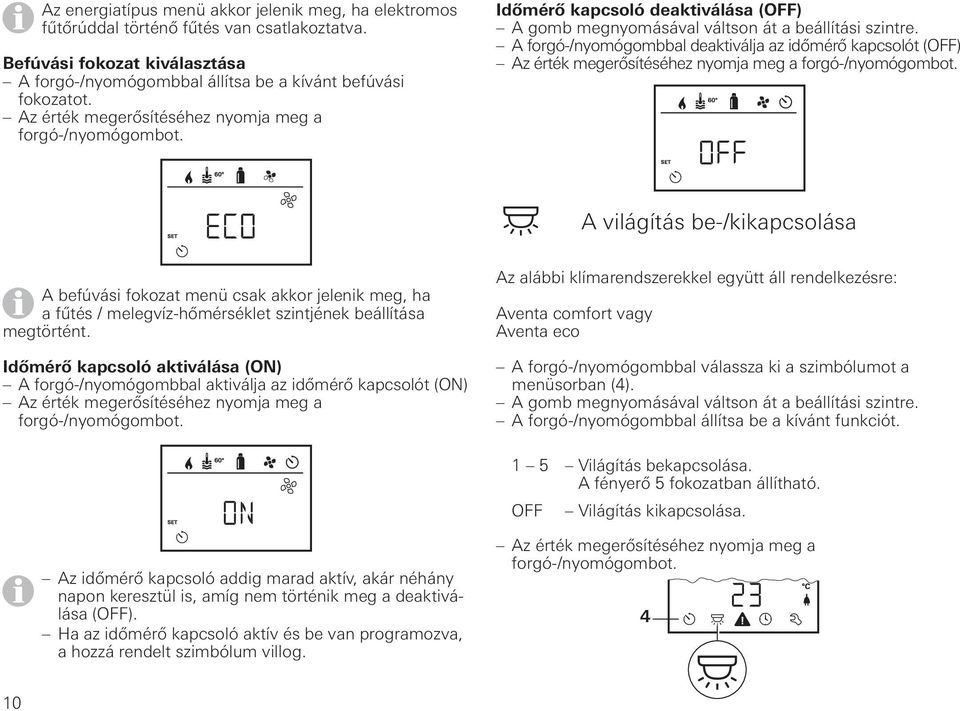 A forgó-/nyomógombbal deaktiválja az időmérő kapcsolót (OFF) A világítás be-/kikapcsolása A befúvási fokozat menü csak akkor jelenik meg, ha a fűtés / melegvíz-hőmérséklet szintjének beállítása