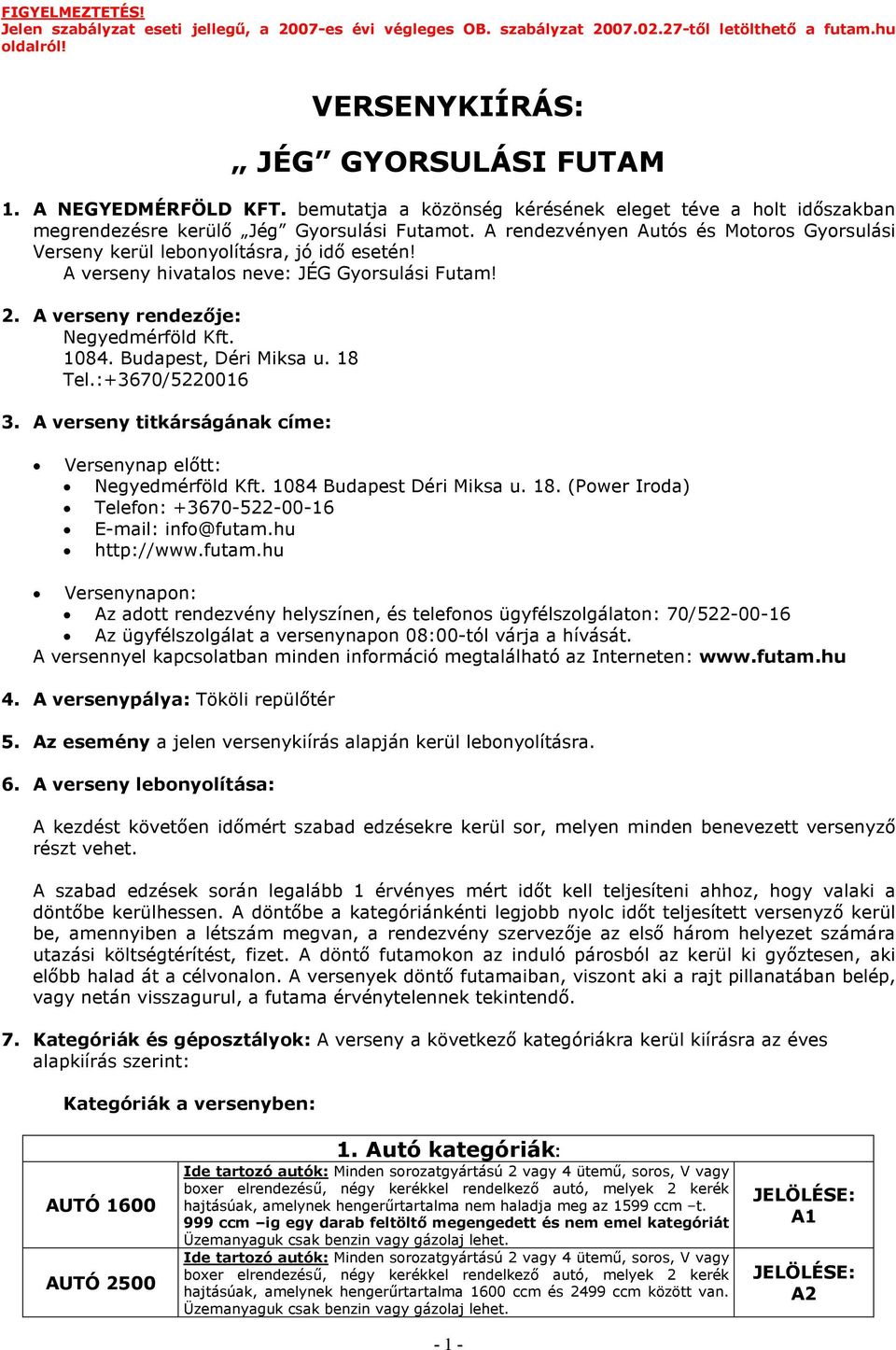 A verseny hivatalos neve: JÉG Gyorsulási Futam! 2. A verseny rendezője: Negyedmérföld Kft. 1084. Budapest, Déri Miksa u. 18 Tel.:+3670/5220016 3.