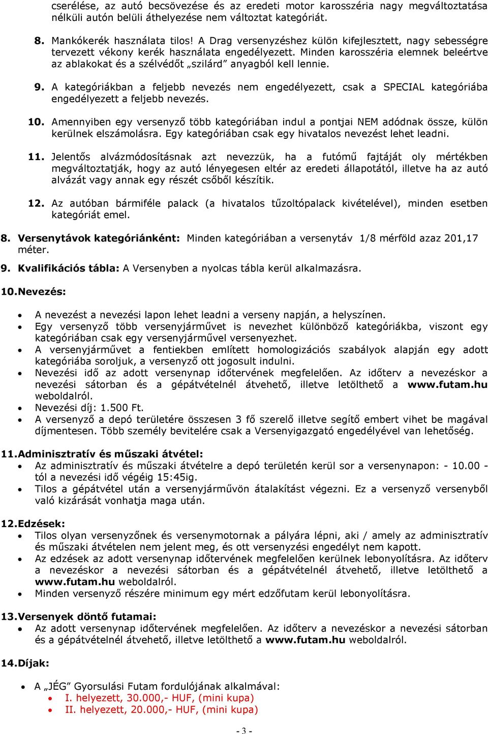 Minden karosszéria elemnek beleértve az ablakokat és a szélvédőt szilárd anyagból kell lennie. 9.