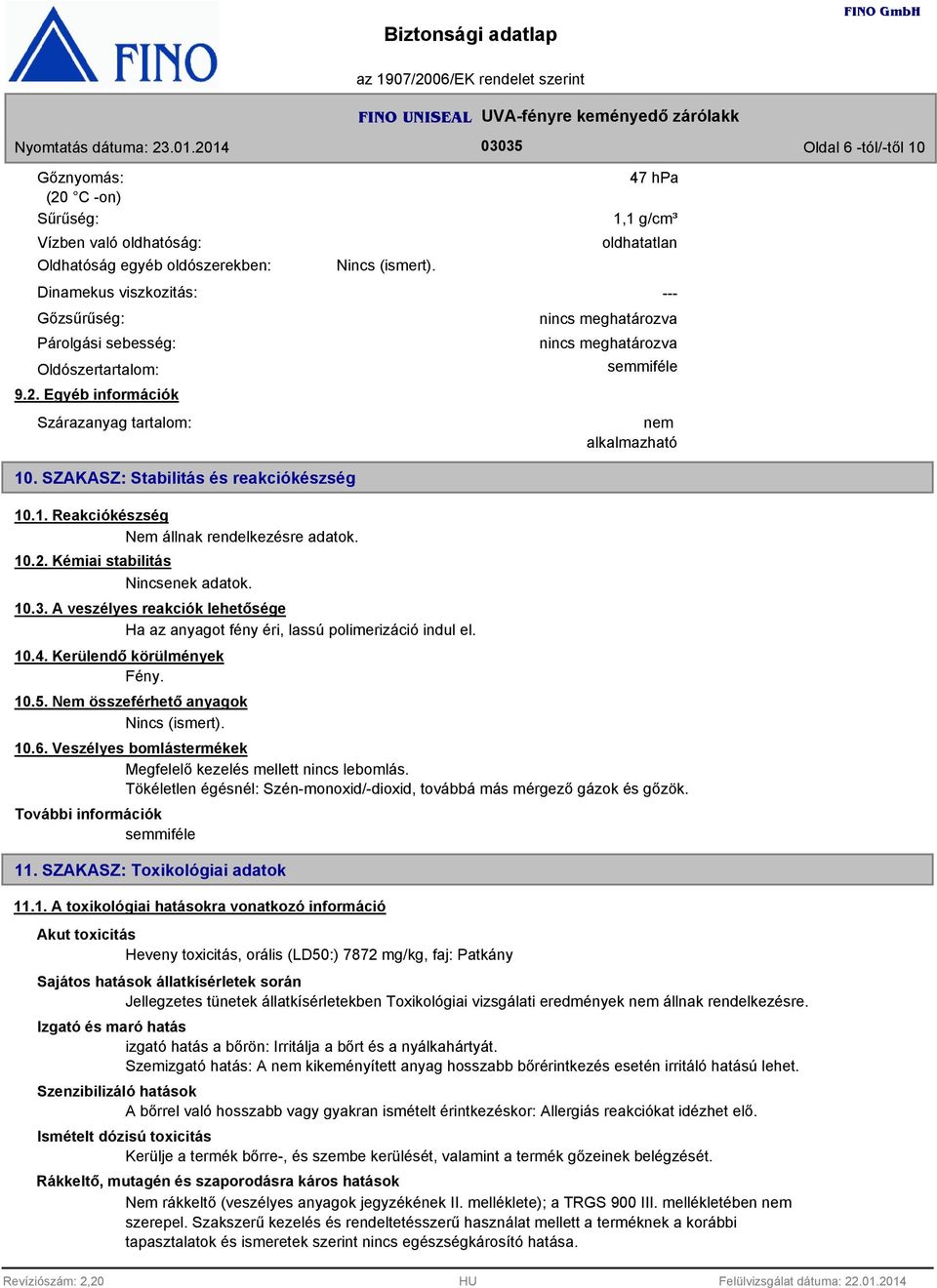 10.4. Kerülendő körülmények Fény. 10.5. Nem összeférhető anyagok Nincs (ismert). 47 hpa 1,1 g/cm³ oldhatatlan --- nincs meghatározva nincs meghatározva semmiféle nem alkalmazható 10.6.