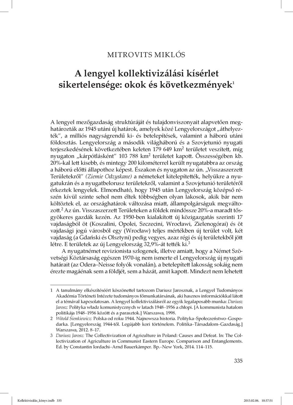 Lengyelország a második világháború és a Szovjetunió nyugati terjeszkedésének következtében keleten 179 649 km 2 területet veszített, míg nyugaton kárpótlásként 103 788 km 2 területet kapott.