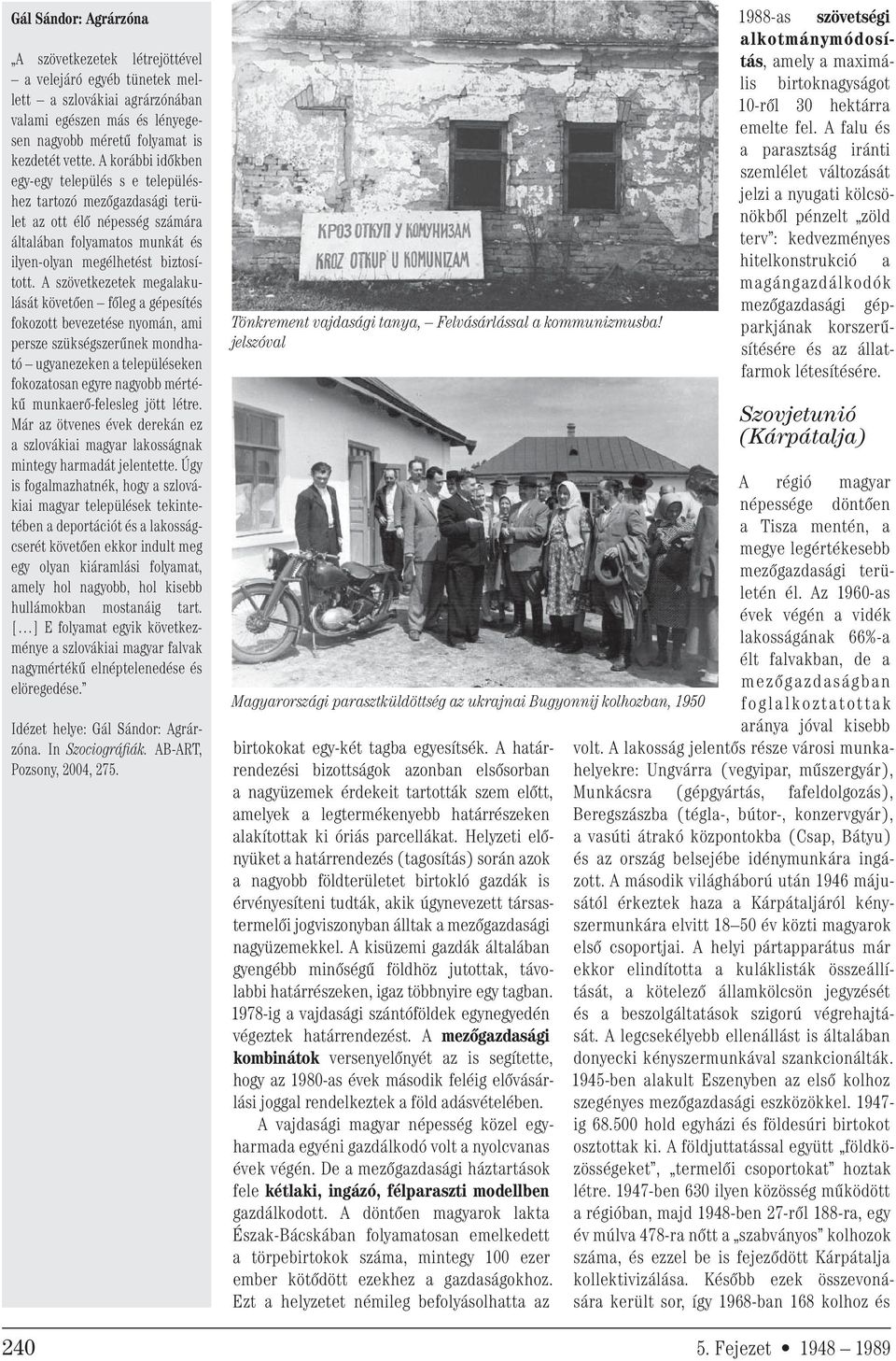 A szövetkezetek megalakulását követően főleg a gépesítés fokozott bevezetése nyomán, ami persze szükségszerűnek mondható ugyanezeken a településeken fokozatosan egyre nagyobb mértékű