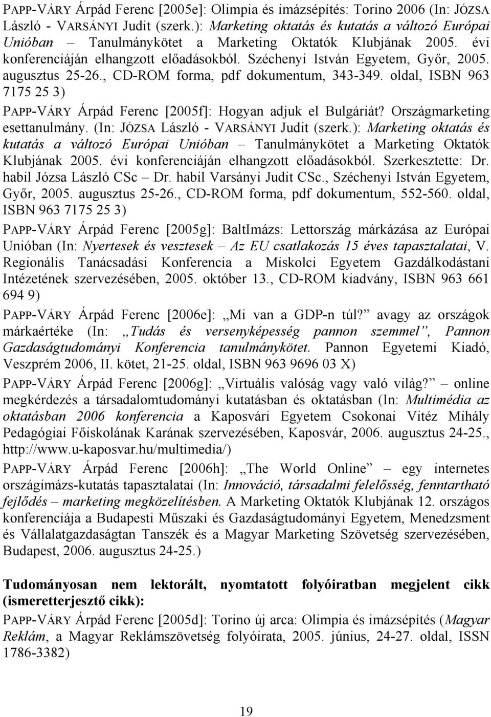 augusztus 25-26., CD-ROM forma, pdf dokumentum, 343-349. oldal, ISBN 963 7175 25 3) PAPP-VÁRY Árpád Ferenc [2005f]: Hogyan adjuk el Bulgáriát? Országmarketing esettanulmány.