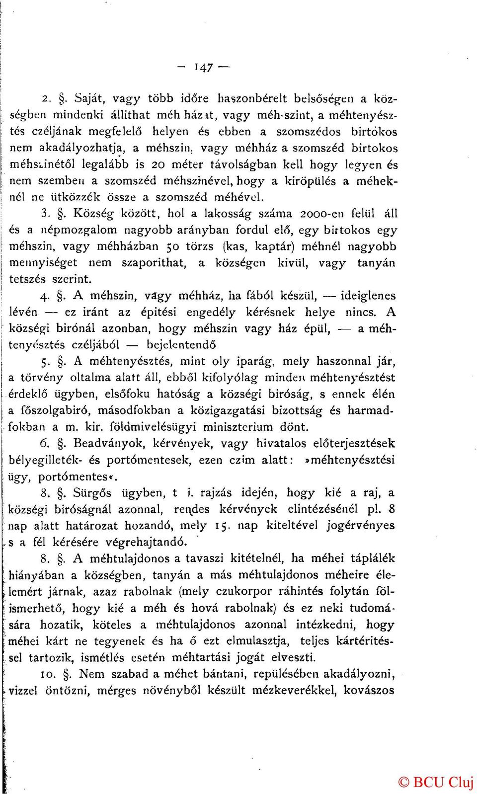 a méhszin, vagy méhház a szomszéd birtokos méhsunétől legalább is 20 méter távolságban kell hogy legyen és nem szemben a szomszéd méhszinével, hogy a kiröpülés a méneknél ne ütközzék össze a szomszéd
