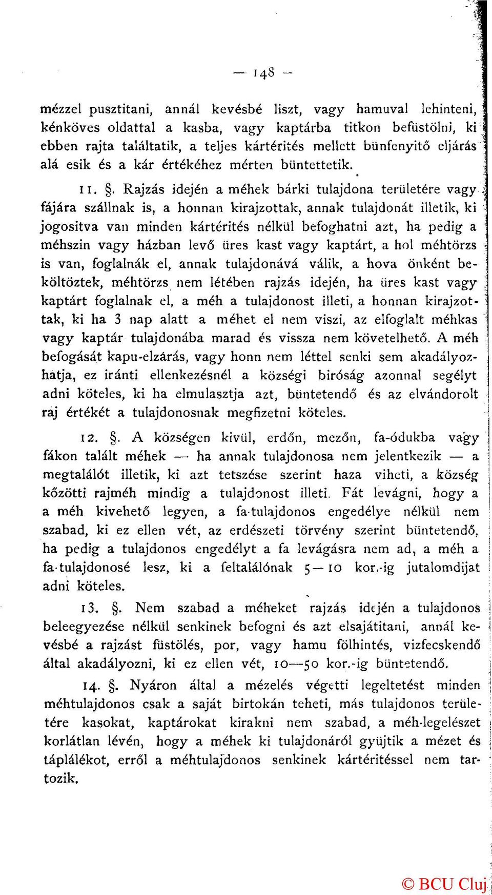 . Rajzás idején a méhek bárki tulajdona területére vagy fájára szállnak is, a honnan kirajzottak, annak tulajdonát illetik, ki jogosítva van minden kártérítés nélkül befoghatni azt, ha pedig a