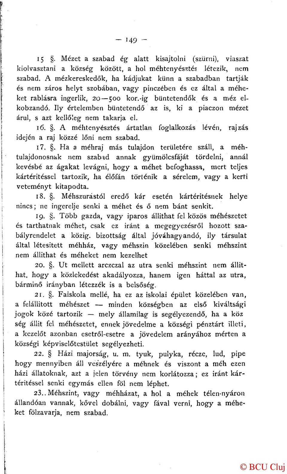 Ily értelemben büntetendő az is, ki a piaczon mézet árul, s azt kellőleg nem takarja el. 16.. A méhtenyésztés ártatlan foglalkozás lévén, rajzás idején a raj közzé lőni nem szabad. 17.