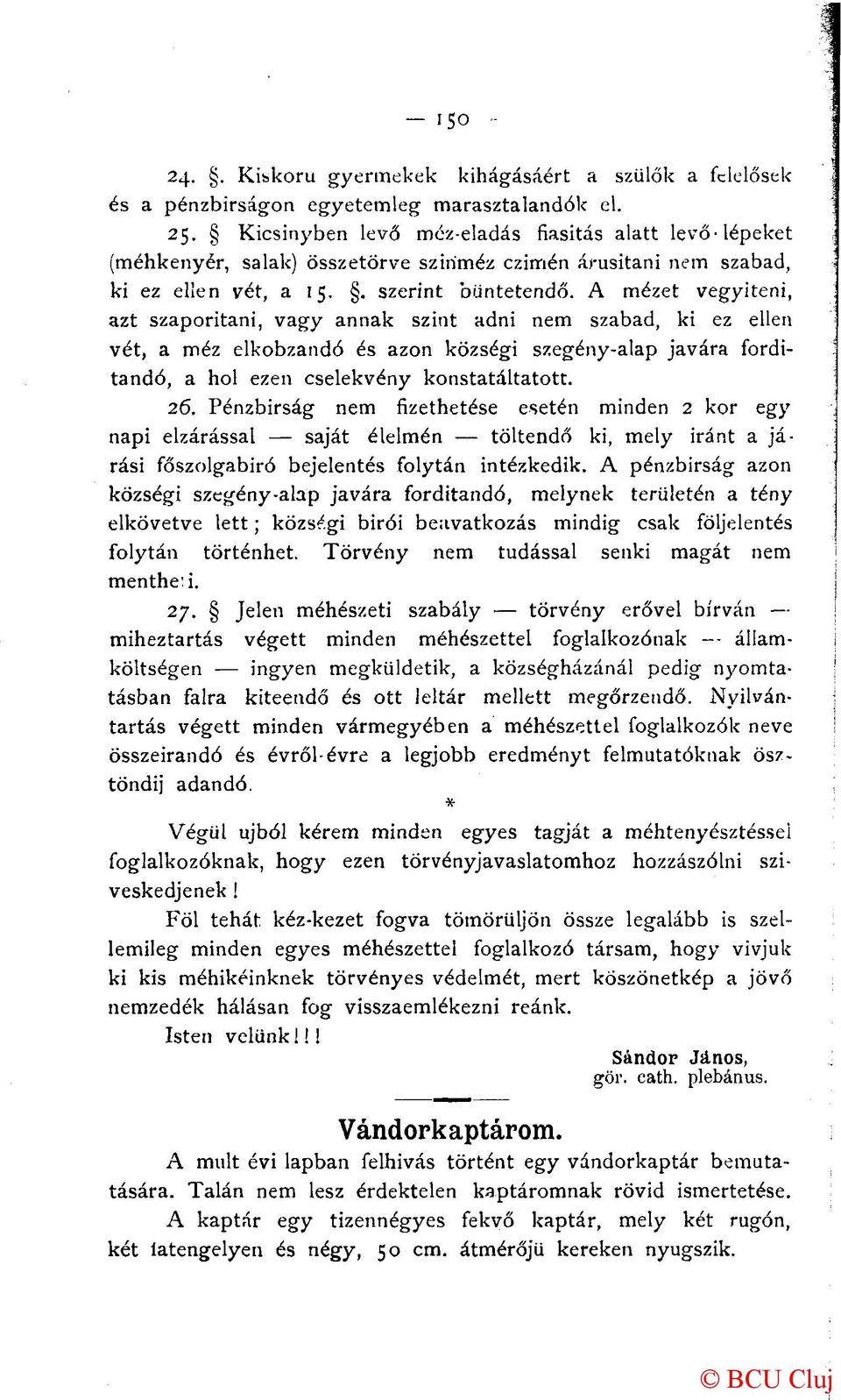 A mézet vegyíteni, azt szaporítani, vagy annak szint adni nem szabad, ki ez ellen vét, a méz elkobzandó és azon községi szegény-alap javára fordítandó, a hol ezen cselekvény konstatáltatott. 26.
