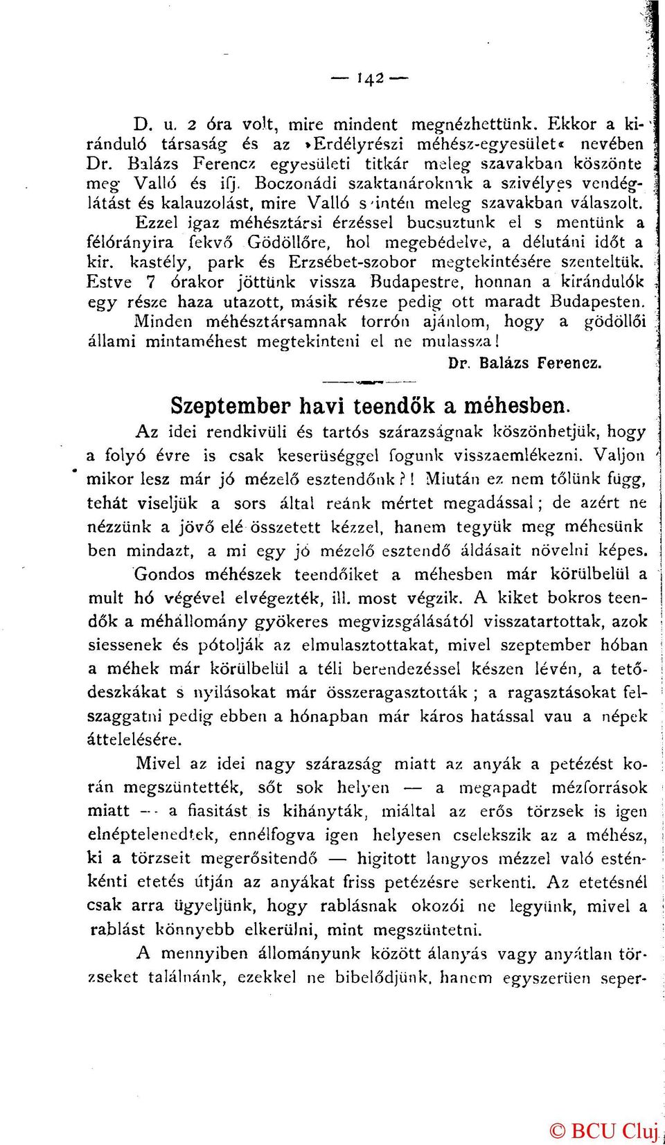 Ezzel igaz méhésztársí érzéssel búcsúztunk el s mentünk a félórányira fekvő Gödöllőre, hol megebédelve, a délutáni időt a kir. kastély, park és Erzsébet-szobor megtekintésére szenteltük.