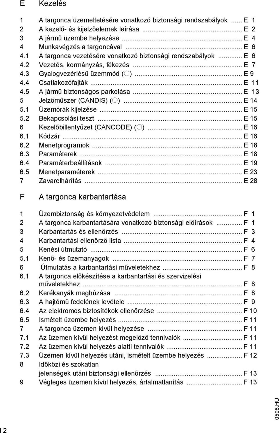 5 A jármű biztonságos parkolása... E 13 5 Jelzőműszer (CANDIS) (o)... E 14 5.1 Üzemórák kijelzése... E 15 5.2 Bekapcsolási teszt... E 15 6 Kezelőbillentyűzet (CANCODE) (o)... E 16 6.1 Kódzár... E 16 6.2 Menetprogramok.