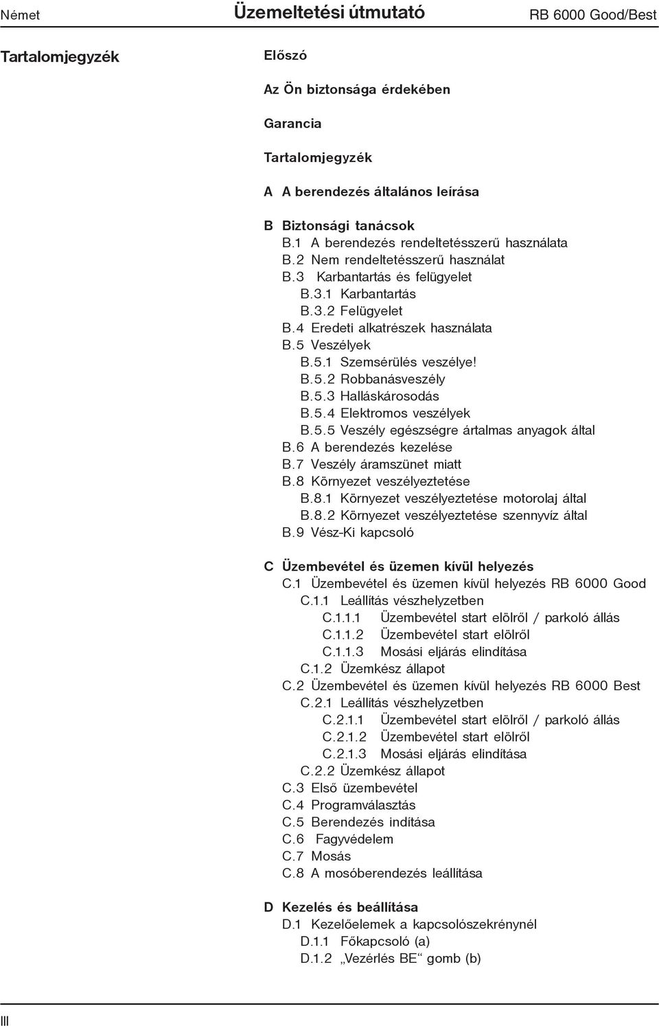 5.4 Elektromos veszélyek B.5.5 Veszély egészségre ártlms nygok áltl B.6 A berendezés kezelése B.7 Veszély ármszünet mitt B.8 Környezet veszélyeztetése B.8.1 Környezet veszélyeztetése motorolj áltl B.