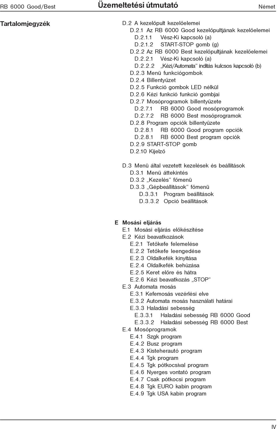 2.7.1 RB 6000 Good mosóprogrmok D.2.7.2 RB 6000 Best mosóprogrmok D.2.8 Progrm opciók billentyûzete D.2.8.1 RB 6000 Good progrm opciók D.2.8.1 RB 6000 Best progrm opciók D.2.9 START-STOP gomb D.2.10 Kijelzõ D.