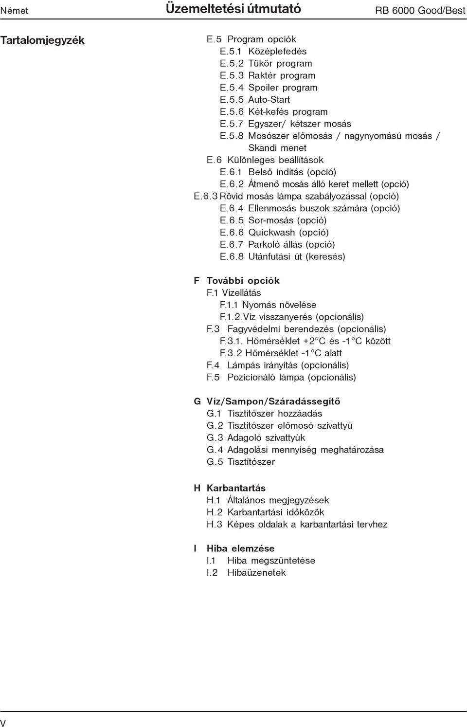 6.6 Quickwsh (opció) E.6.7 Prkoló állás (opció) E.6.8 Utánfutási út (keresés) F További opciók F.1 Vízellátás F.1.1 Nyomás növelése F.1.2.Víz vissznyerés (opcionális) F.