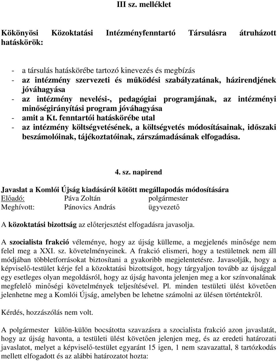 házirendjének jóváhagyása - az intézmény nevelési-, pedagógiai programjának, az intézményi minıségirányítási program jóváhagyása - amit a Kt.
